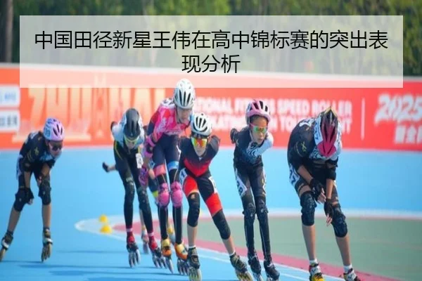 中国田径新星王伟在高中锦标赛的突出表现分析