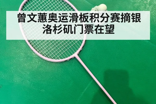曾文蕙奥运滑板积分赛摘银洛杉矶门票在望